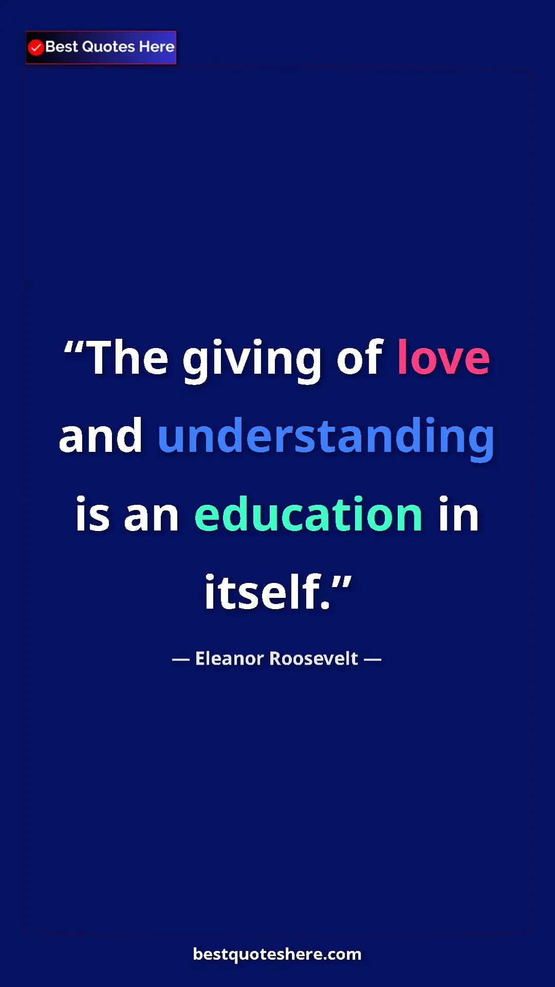 Eleanor Roosevelt Quote Card: "The giving of love and understanding is an education in itse" Pinterest quote poster by Eleanor Roosevelt: "The giving of love and understanding is an education in itse"