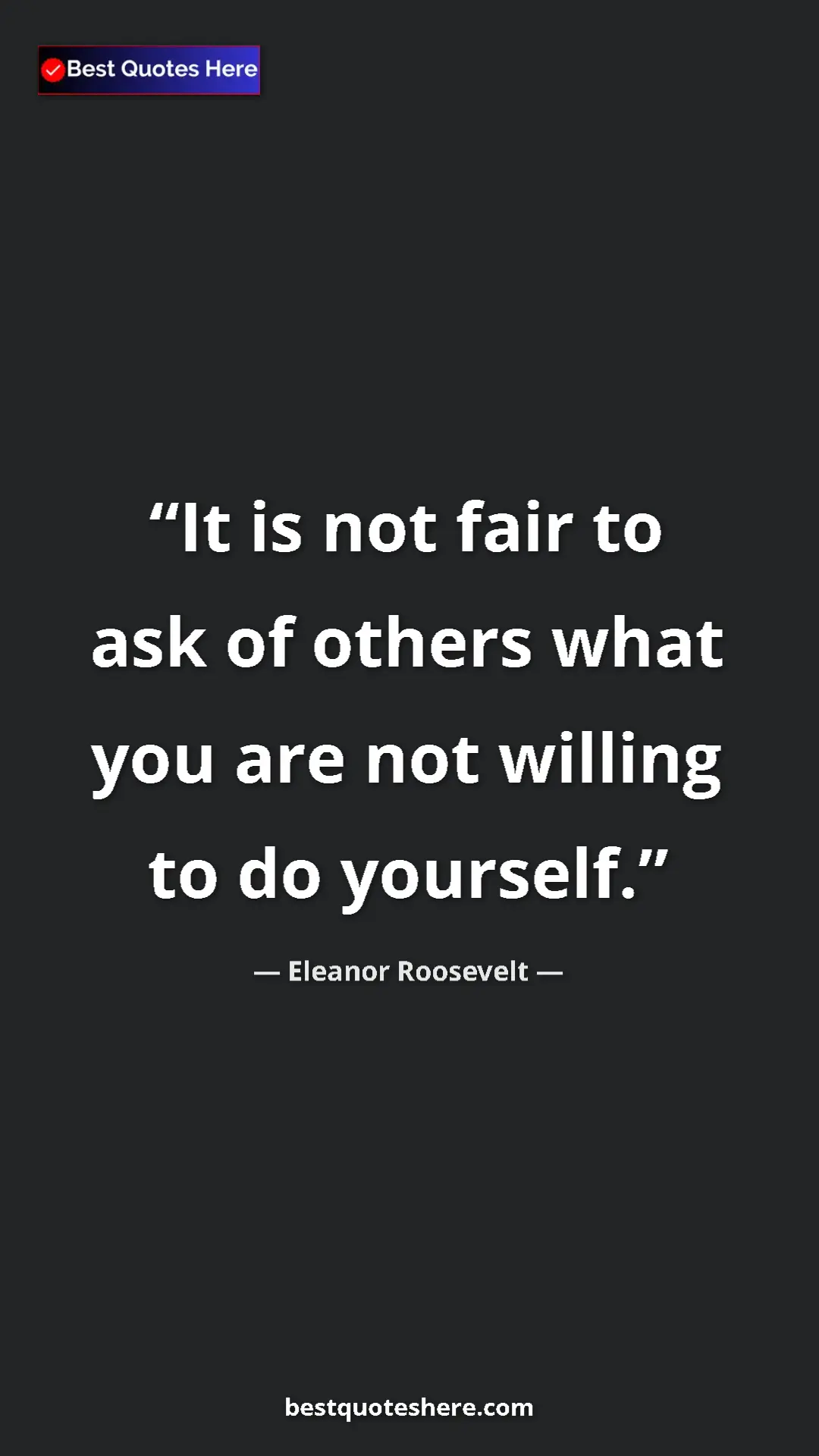 Pinterest quote poster by Eleanor Roosevelt: "It is not fair to ask of others what you are not willing to..."
