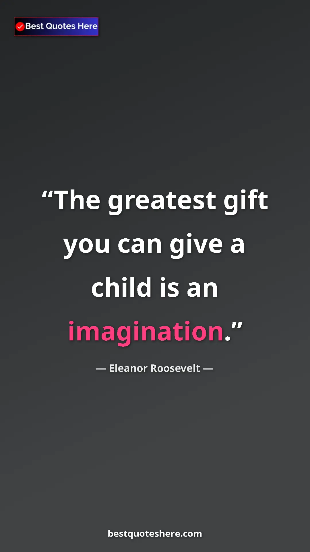 Pinterest quote poster by Eleanor Roosevelt: "The greatest gift you can give a child is an imagination."