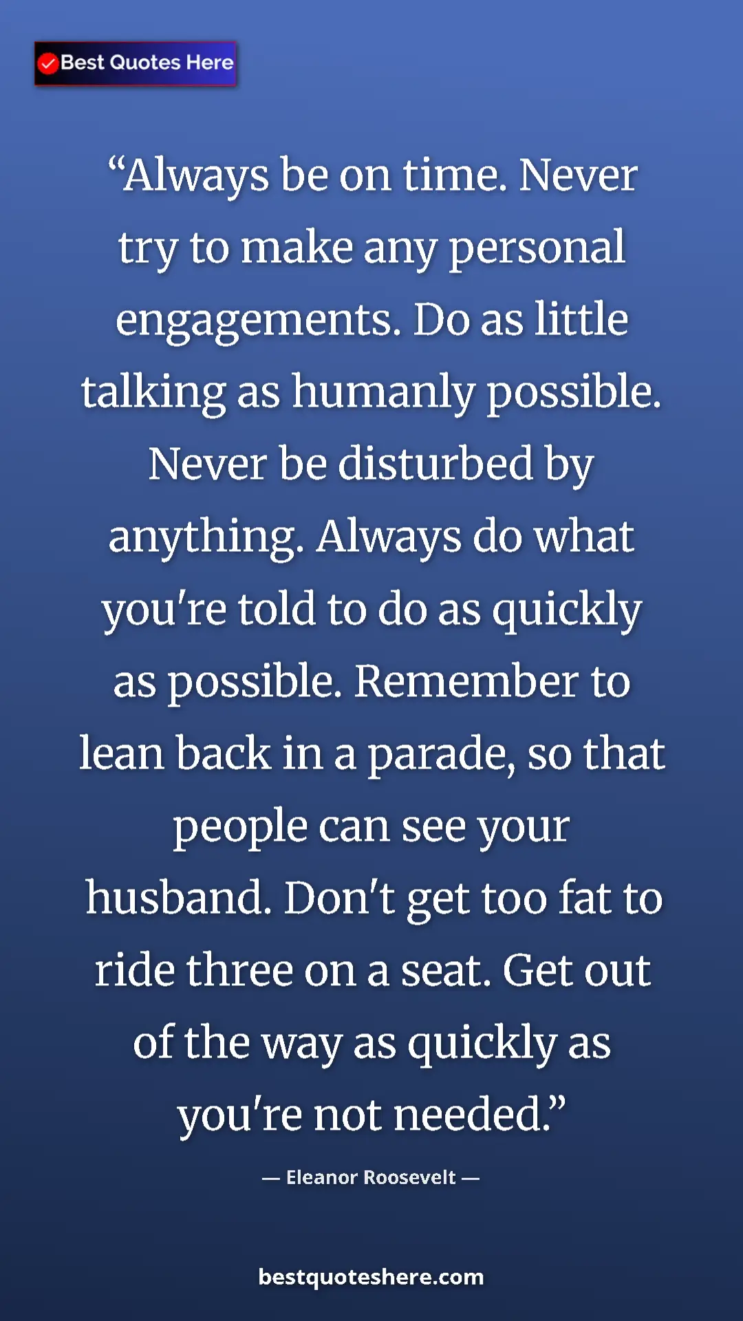 Eleanor Roosevelt Quote Card: "Always be on time. Never try to make any personal engagement" Pinterest quote poster by Eleanor Roosevelt: "Always be on time. Never try to make any personal engagement"