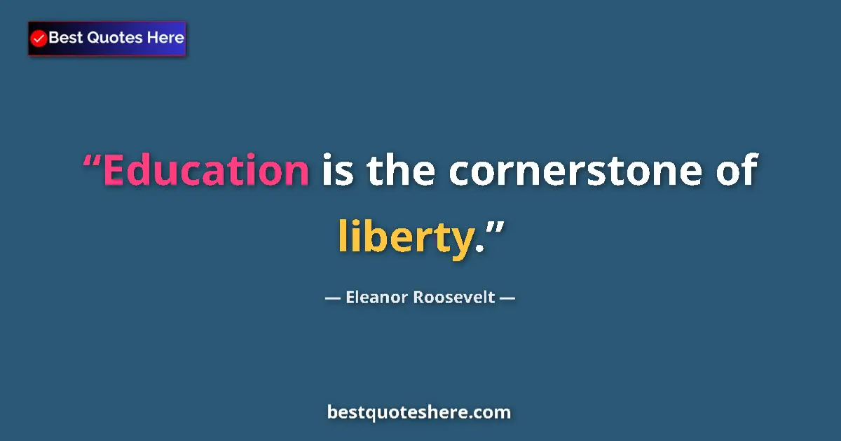 Quote by Eleanor Roosevelt: Education is the cornerstone of liberty....