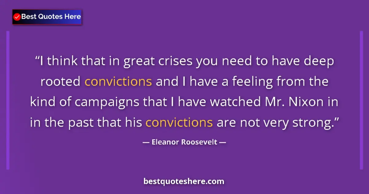 Quote by Eleanor Roosevelt: I think that in great crises you need to have deep rooted convictions and I have a feeling from the ...