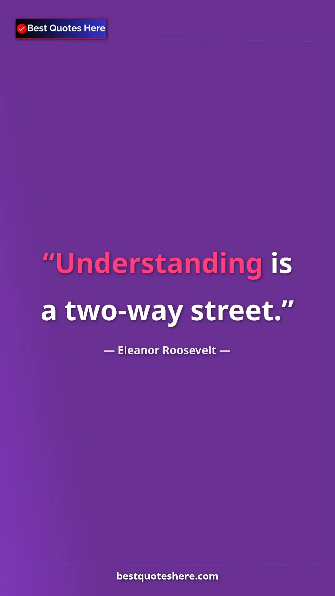Eleanor Roosevelt Quote Card: "Understanding is a two-way street." Pinterest quote poster by Eleanor Roosevelt: "Understanding is a two-way street."