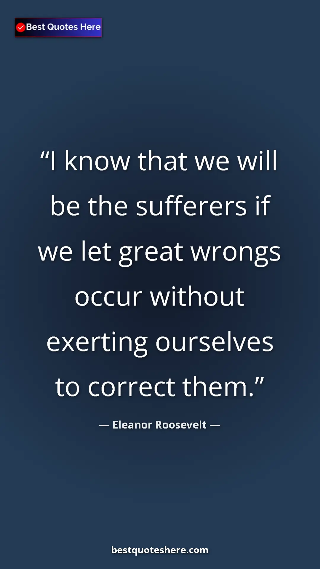 Pinterest quote poster by Eleanor Roosevelt: "I know that we will be the sufferers if we let great wrongs..."