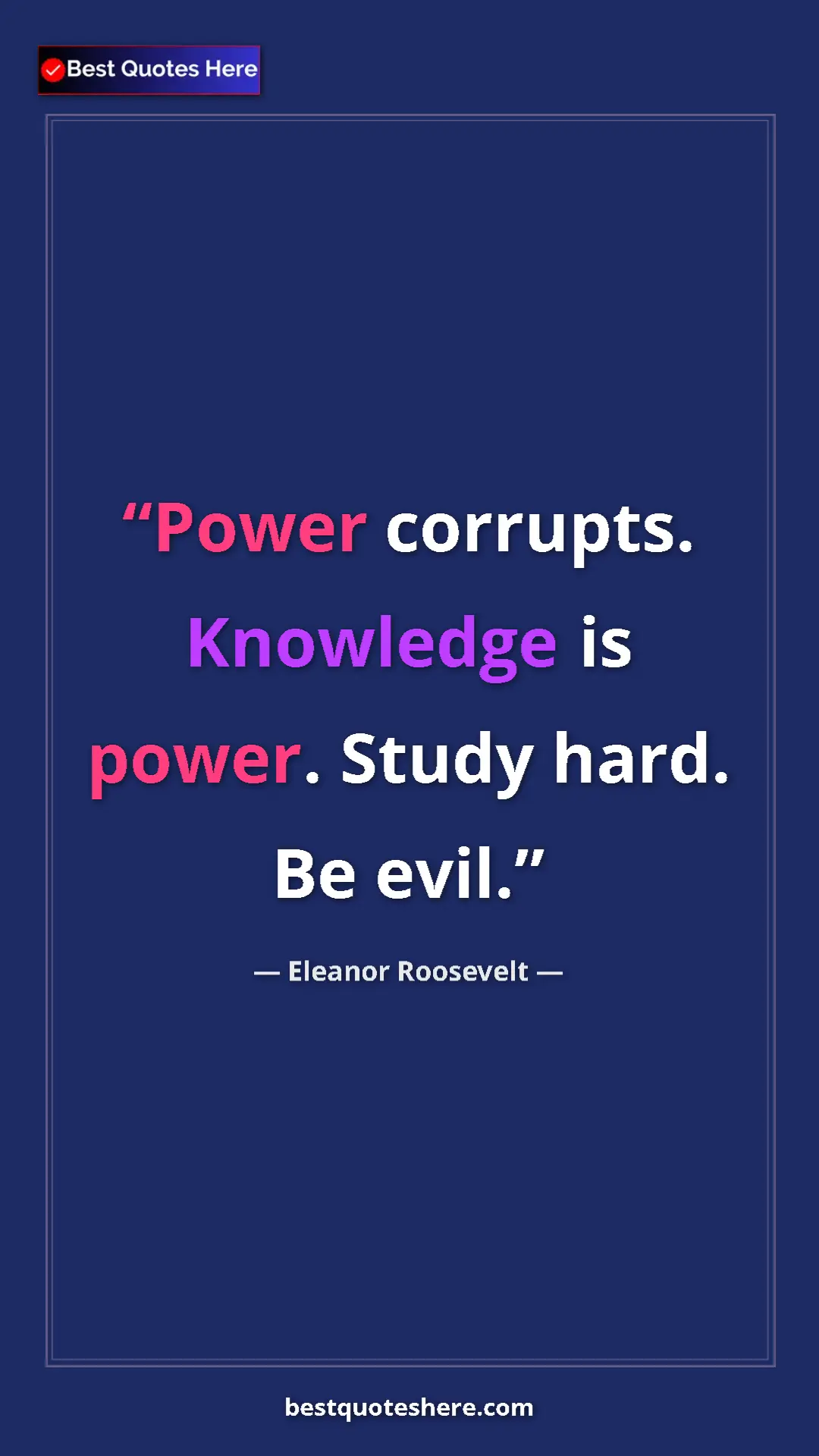 Pinterest quote poster by Eleanor Roosevelt: "Power corrupts. Knowledge is power. Study hard. Be evil."