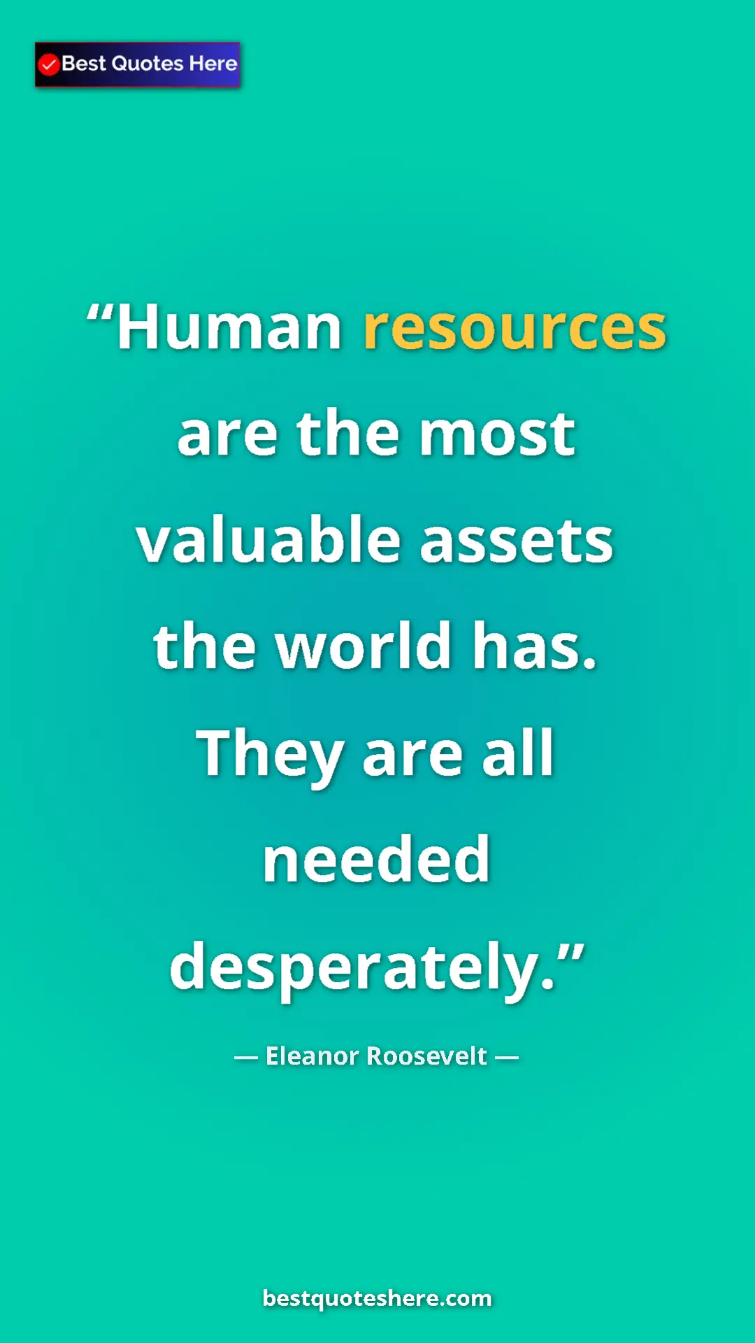 Pinterest quote poster by Eleanor Roosevelt: "Human resources are the most valuable assets the world has...."