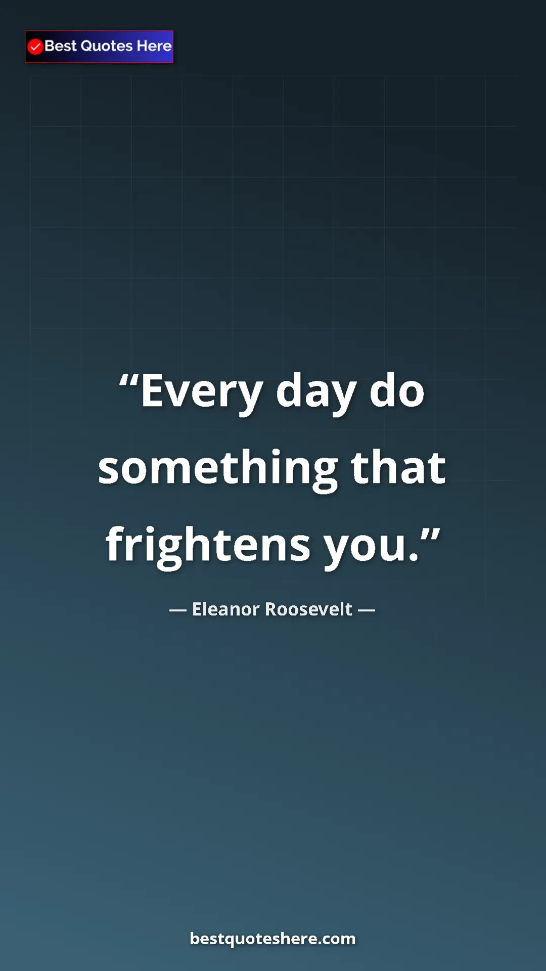 Eleanor Roosevelt Quote Card: "Every day do something that frightens you." Pinterest quote poster by Eleanor Roosevelt: "Every day do something that frightens you."