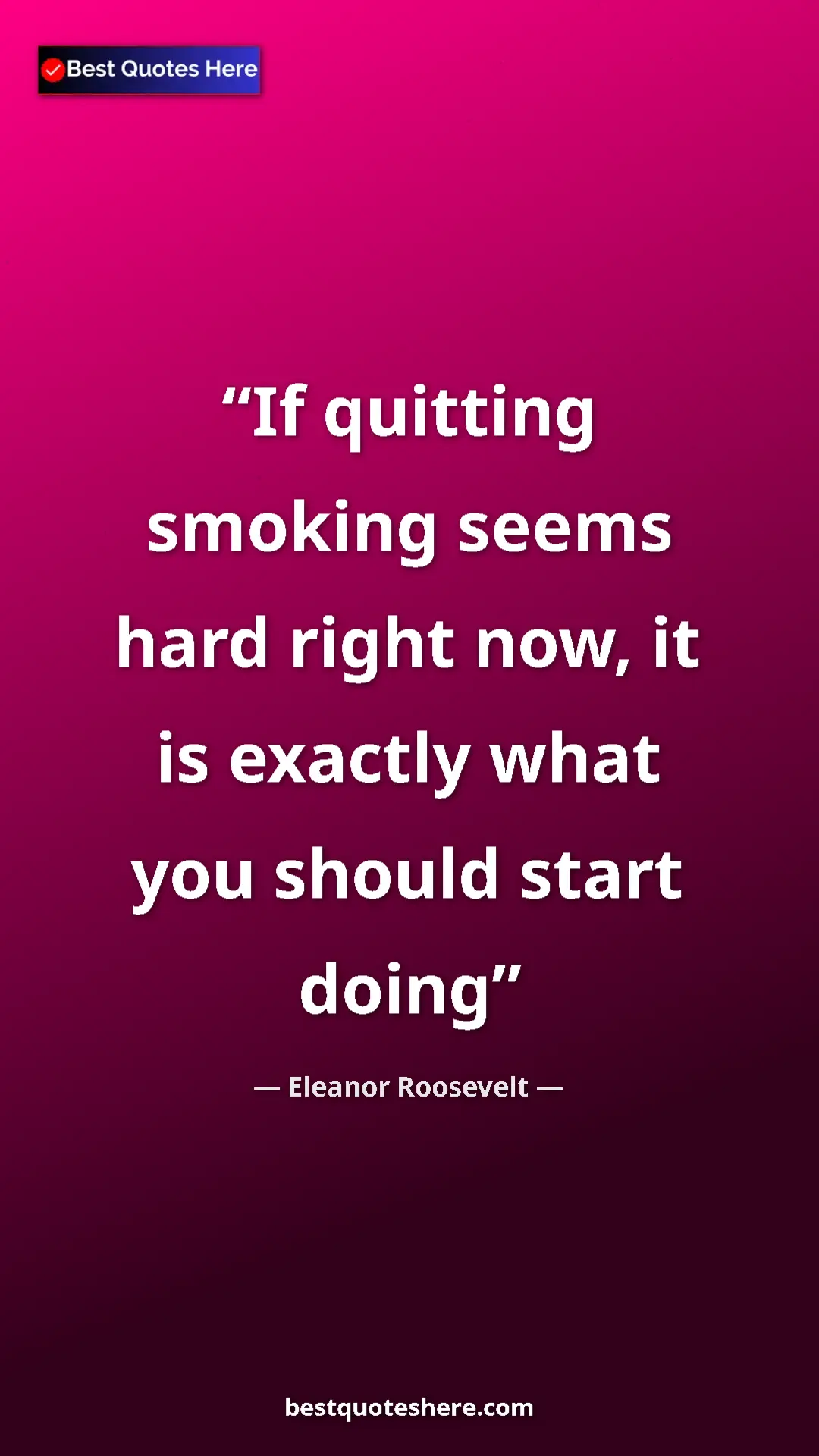 Pinterest quote poster by Eleanor Roosevelt: "If quitting smoking seems hard right now, it is exactly..."