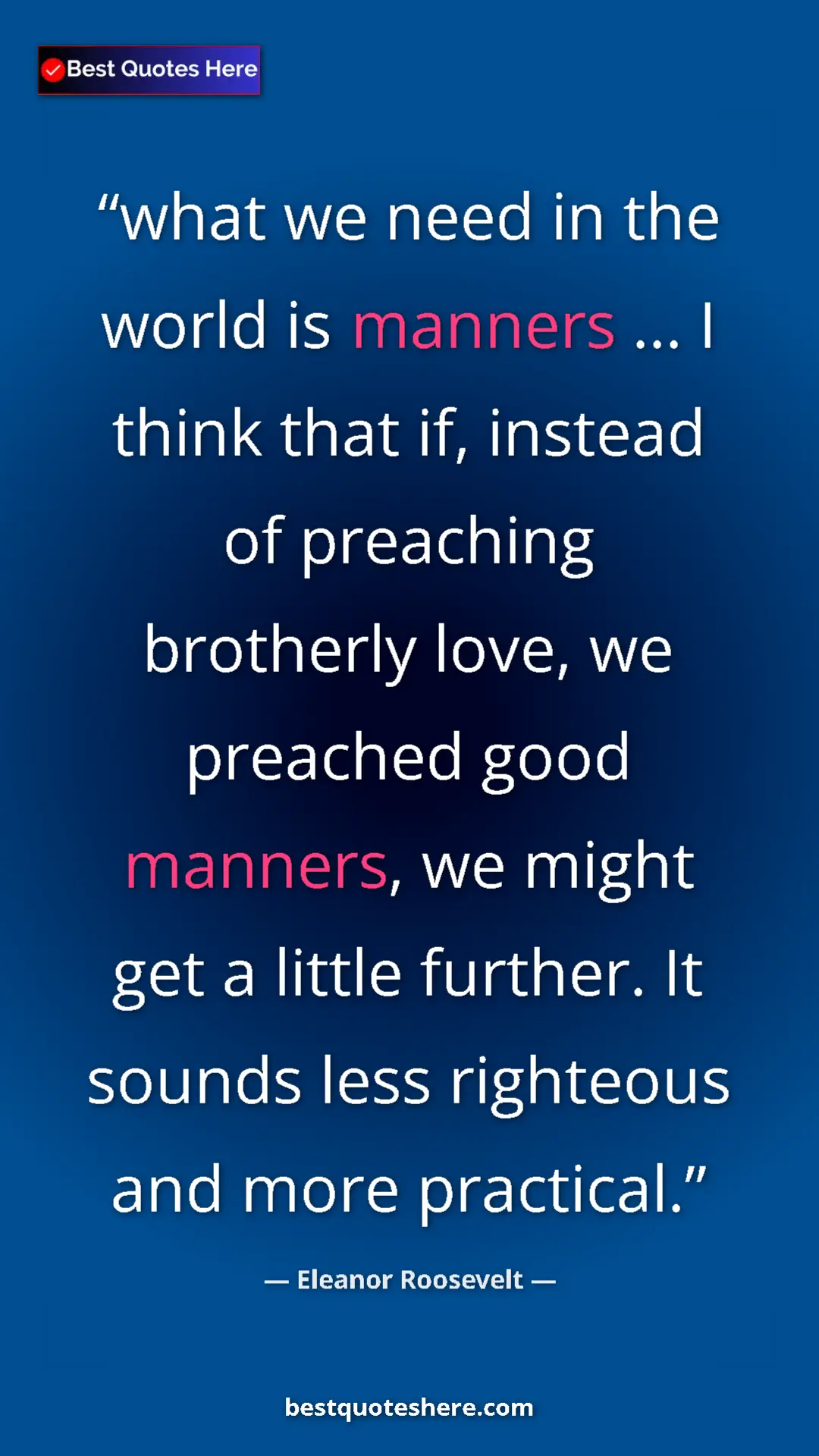 Pinterest quote poster by Eleanor Roosevelt: "what we need in the world is manners ... I think that if,..."