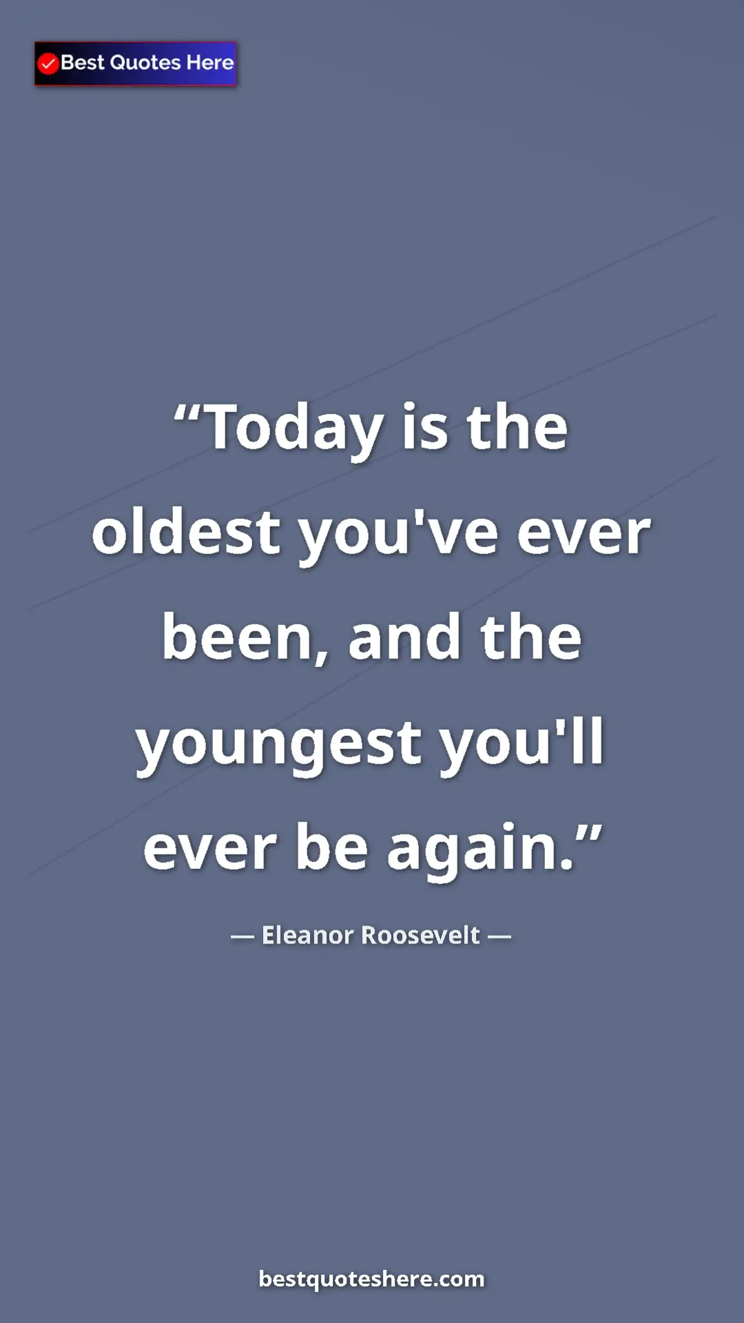 Pinterest quote poster by Eleanor Roosevelt: "Today is the oldest you've ever been, and the youngest..."