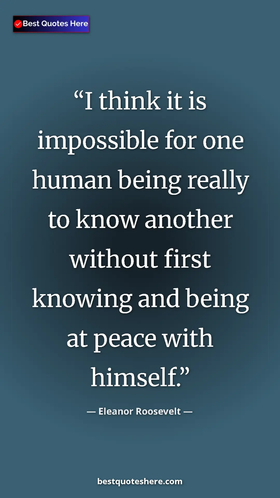 Pinterest quote poster by Eleanor Roosevelt: "I think it is impossible for one human being really to know..."