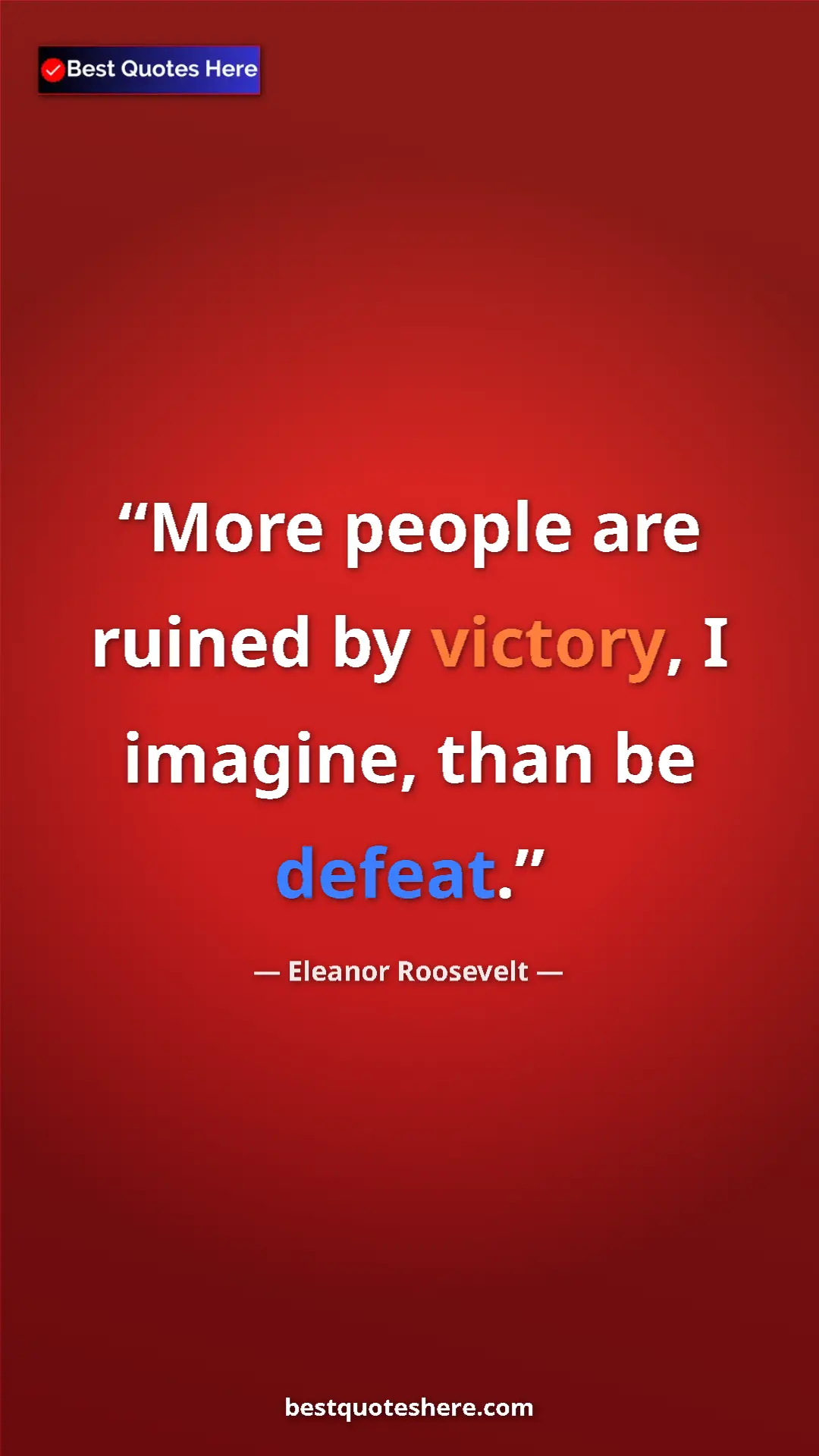 Pinterest quote poster by Eleanor Roosevelt: "More people are ruined by victory, I imagine, than be..."