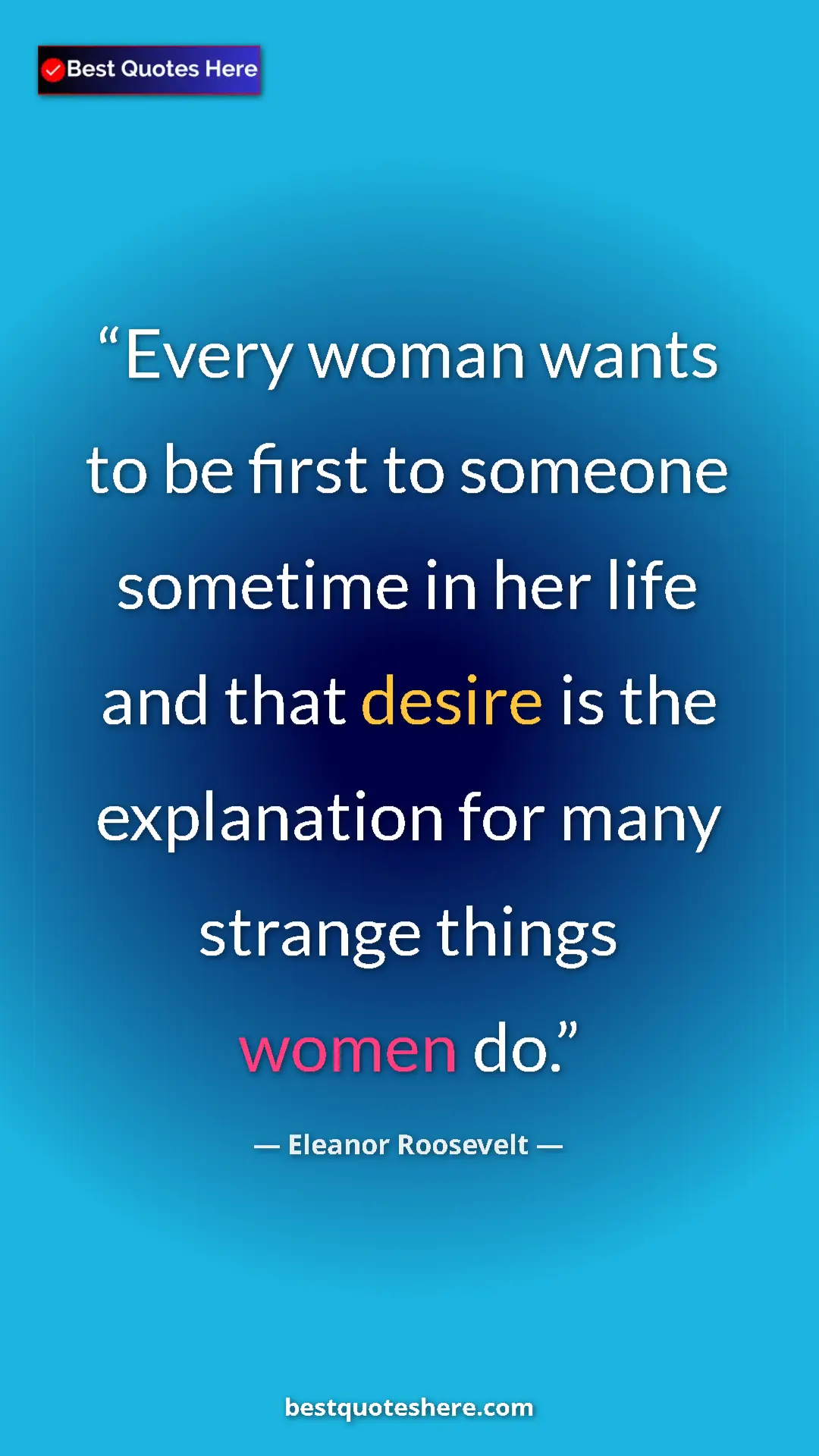 Pinterest quote poster by Eleanor Roosevelt: "Every woman wants to be first to someone sometime in her..."