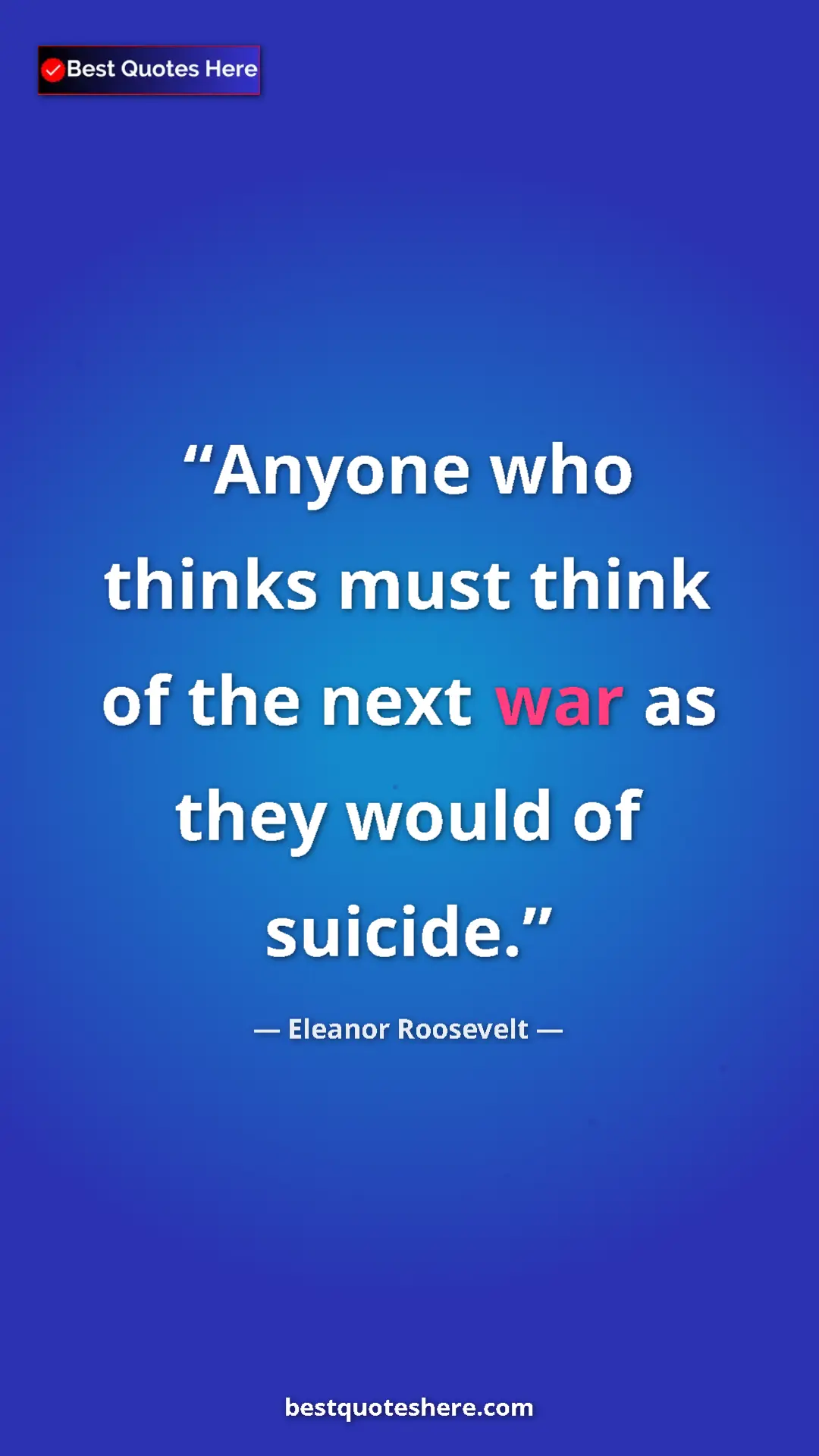 Pinterest quote poster by Eleanor Roosevelt: "Anyone who thinks must think of the next war as they would..."