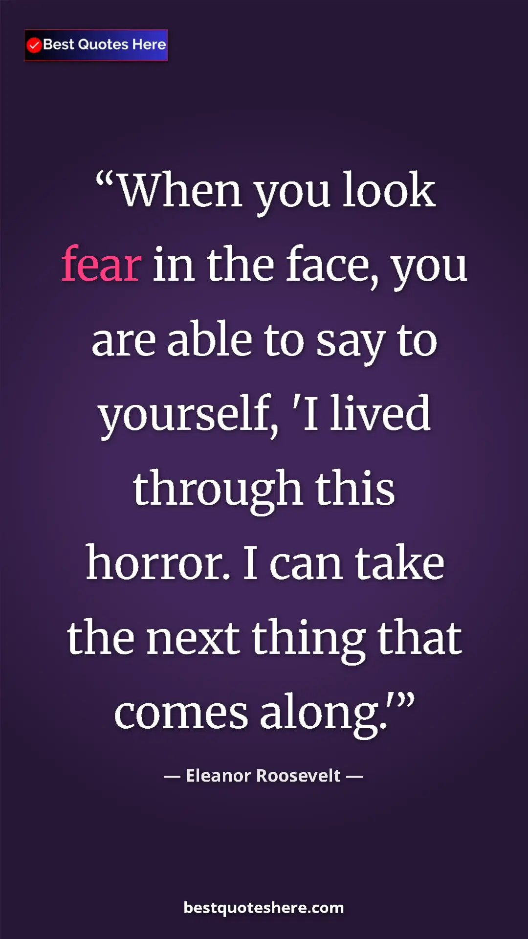 Pinterest quote poster by Eleanor Roosevelt: "When you look fear in the face, you are able to say to..."