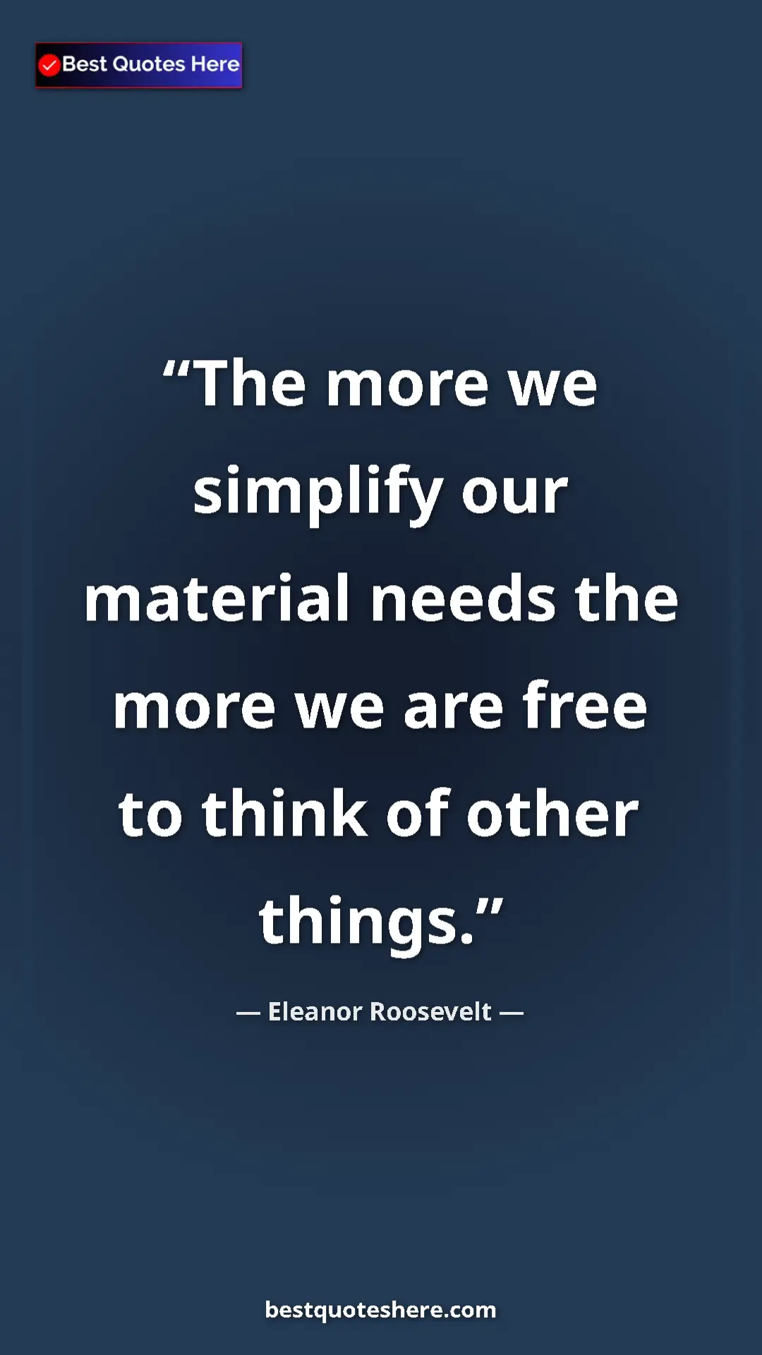 Pinterest quote poster by Eleanor Roosevelt: "The more we simplify our material needs the more we are..."