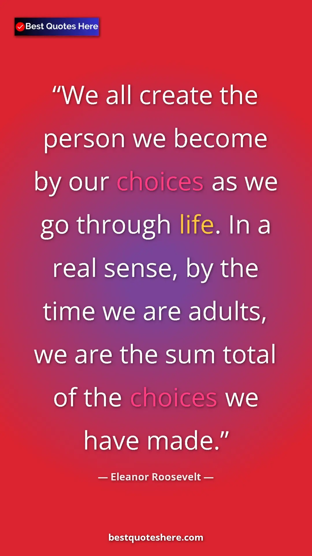 Pinterest quote poster by Eleanor Roosevelt: "We all create the person we become by our choices as we go..."