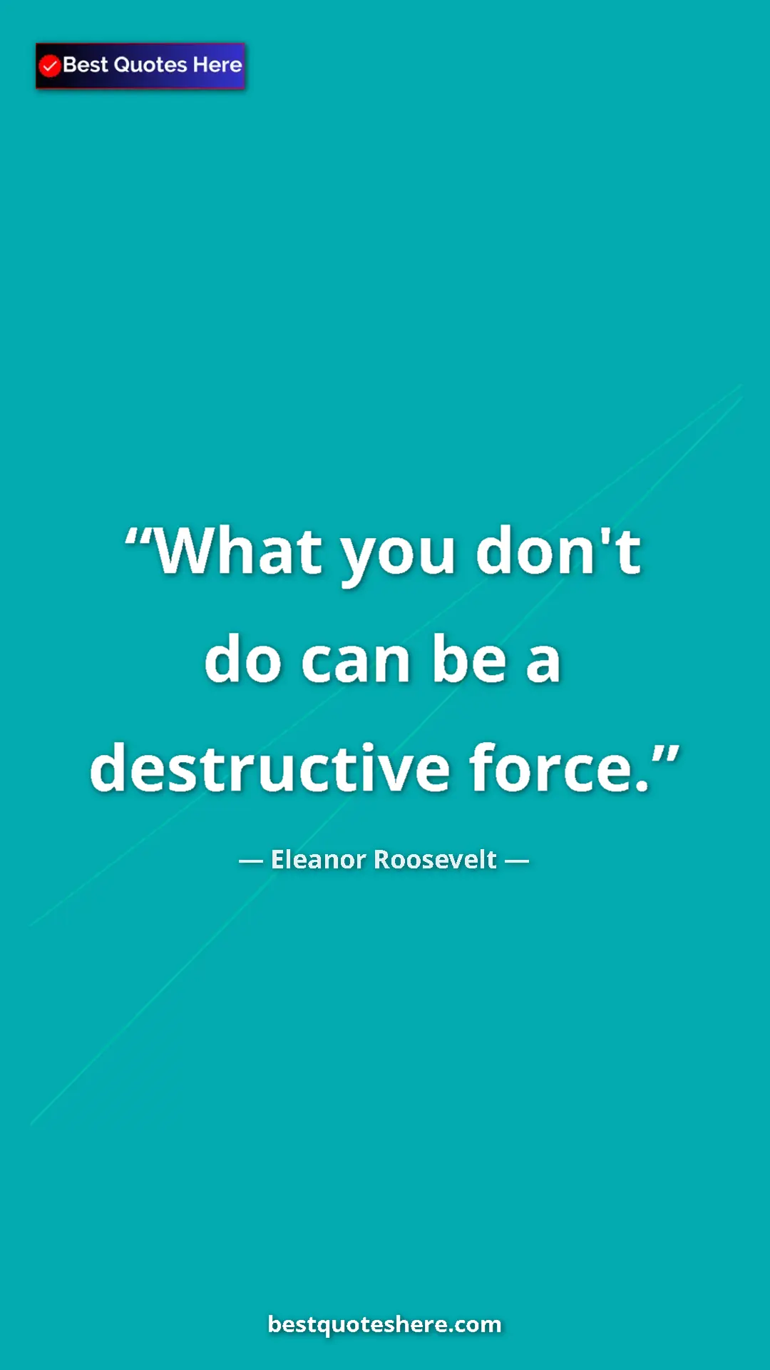 Pinterest quote poster by Eleanor Roosevelt: "What you don't do can be a destructive force."