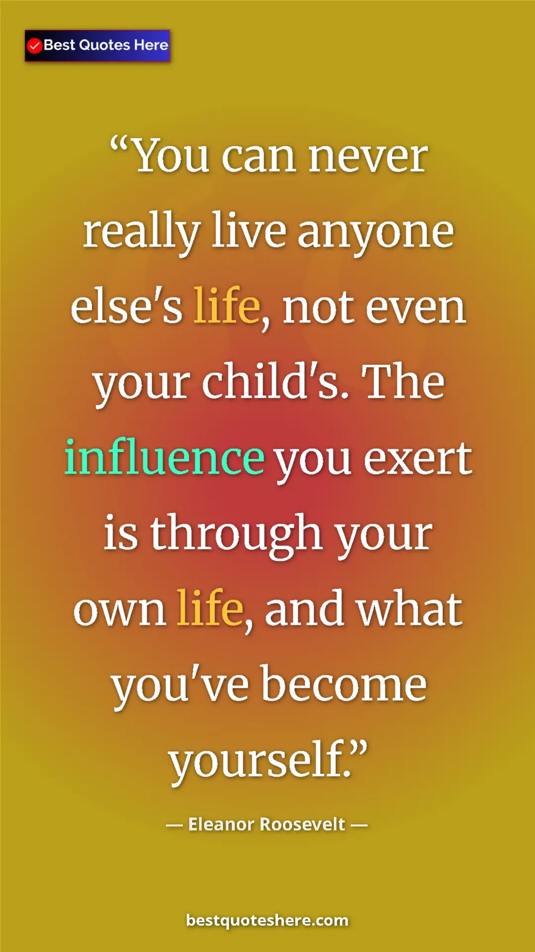 Pinterest quote poster by Eleanor Roosevelt: "You can never really live anyone else's life, not even your..."