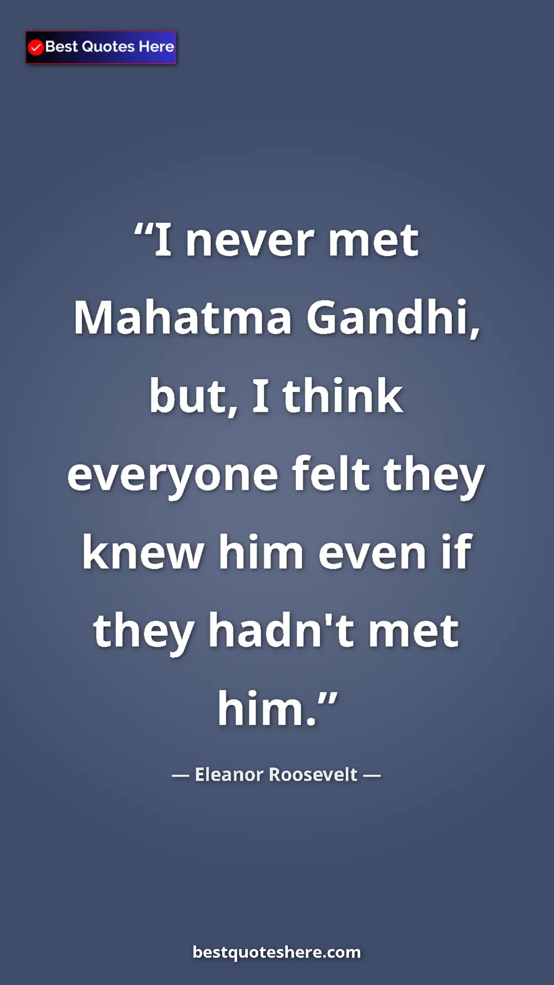 Pinterest quote poster by Eleanor Roosevelt: "I never met Mahatma Gandhi, but, I think everyone felt they..."