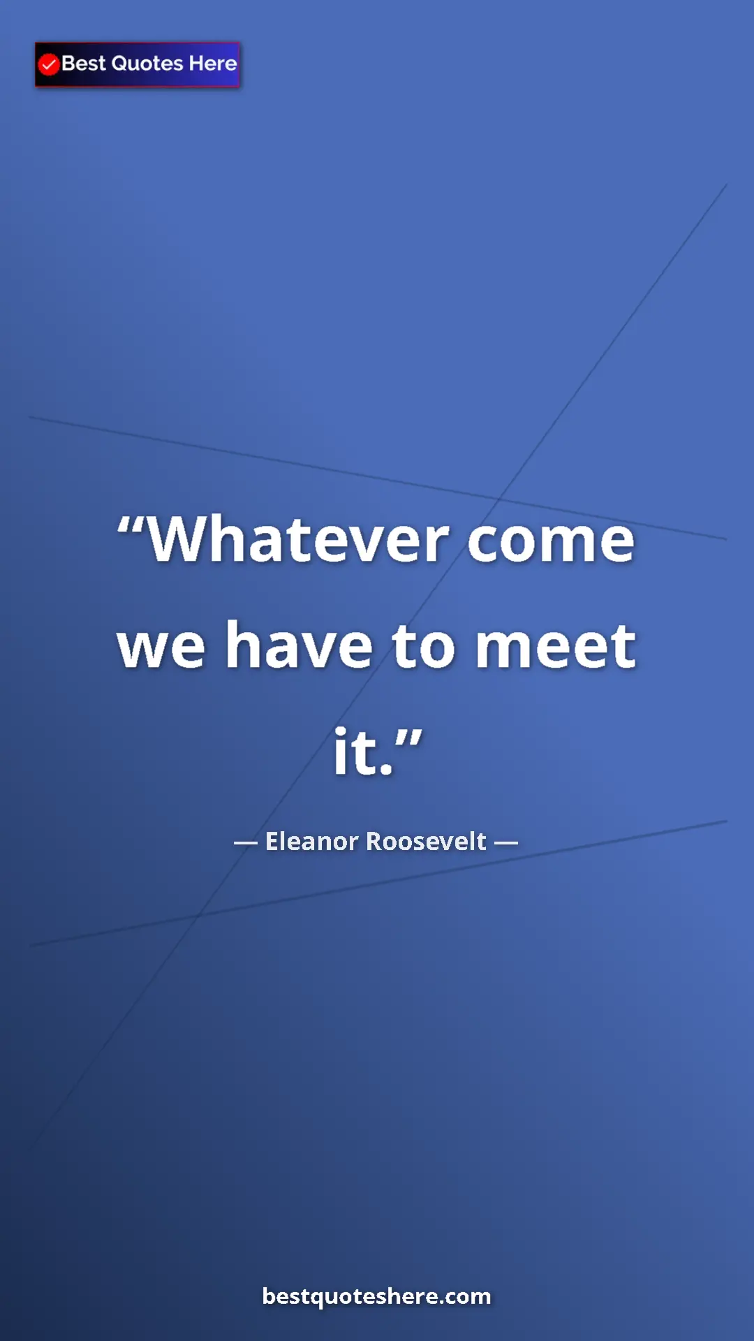 Pinterest quote poster by Eleanor Roosevelt: "Whatever come we have to meet it."