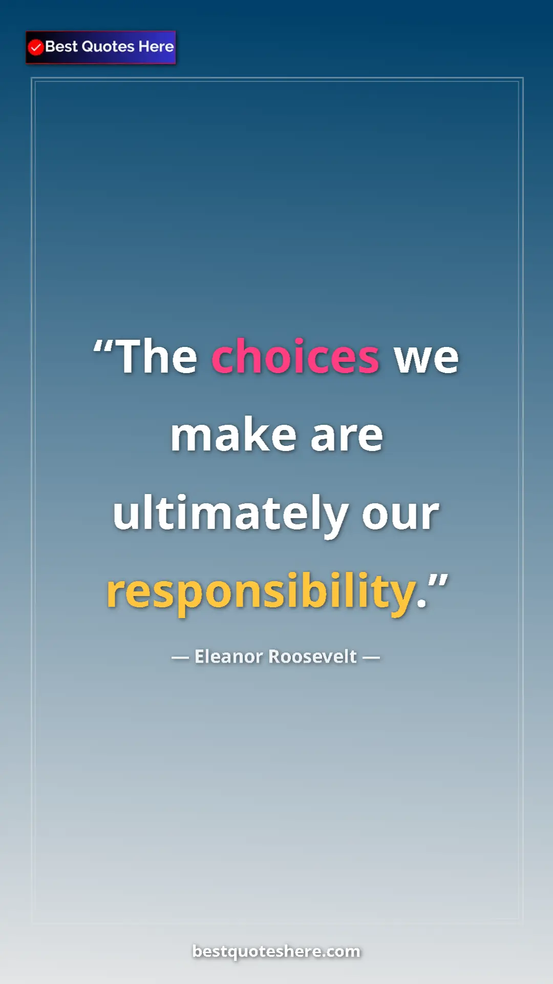 Pinterest quote poster by Eleanor Roosevelt: "The choices we make are ultimately our responsibility."