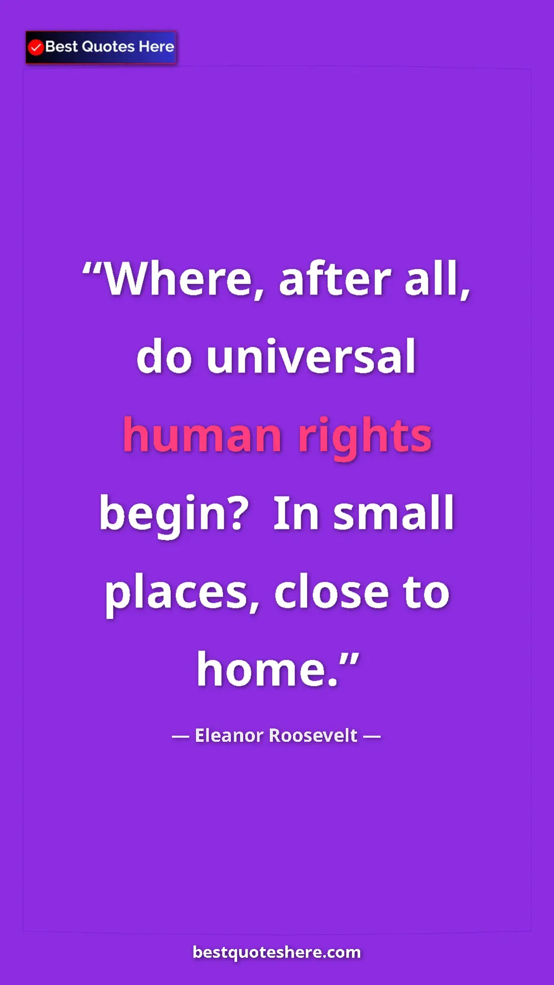 Pinterest quote poster by Eleanor Roosevelt: "Where, after all, do universal human rights begin?  In..."
