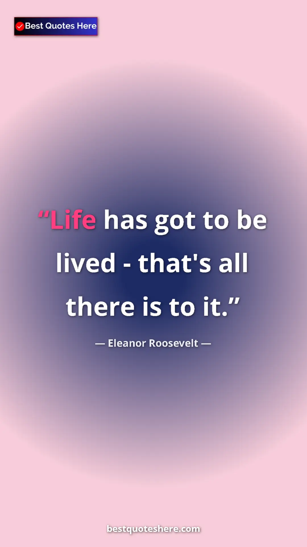 Pinterest quote poster by Eleanor Roosevelt: "Life has got to be lived - that's all there is to it."