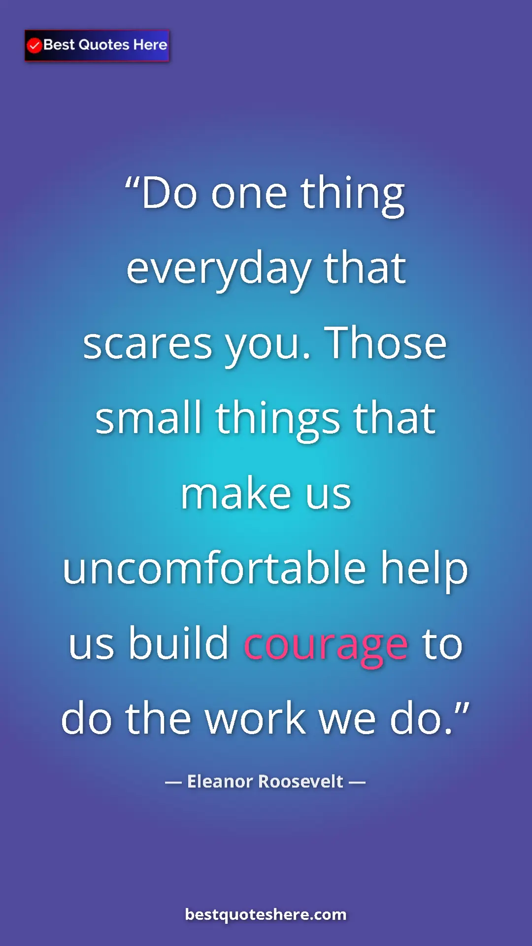 Pinterest quote poster by Eleanor Roosevelt: "Do one thing everyday that scares you. Those small things..."