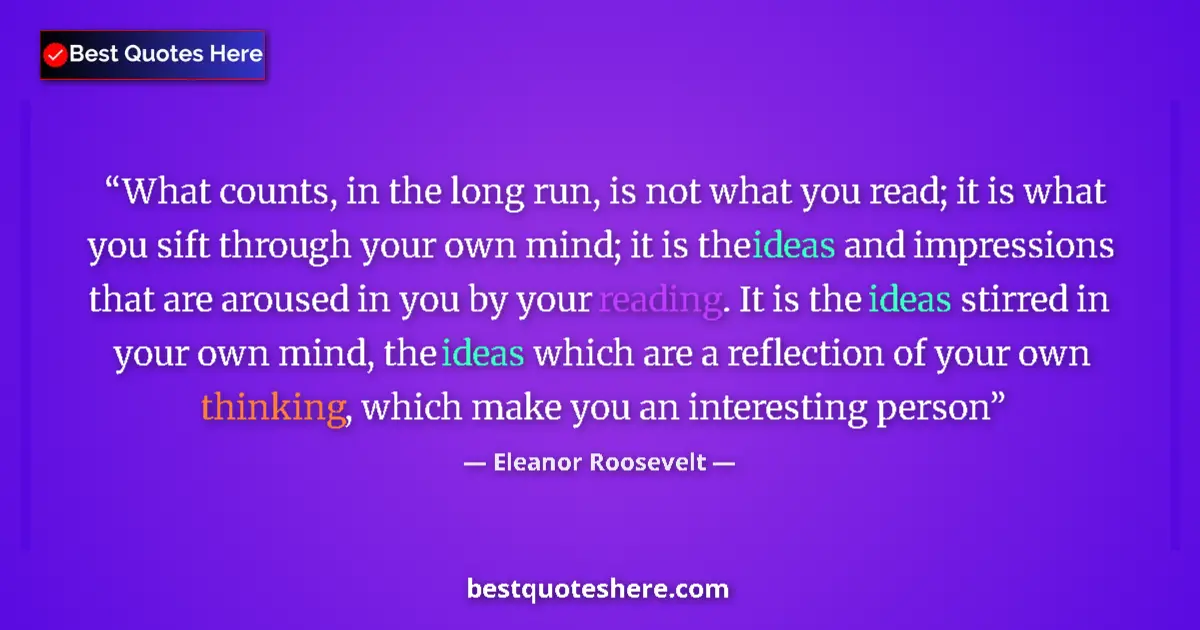 Quote by Eleanor Roosevelt: What counts, in the long run, is not what you read; it is what you sift through your own mind; it is...