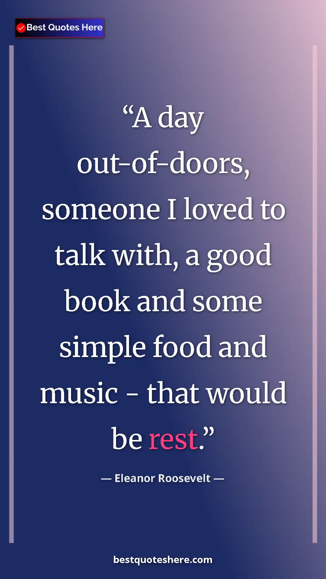 Pinterest quote poster by Eleanor Roosevelt: "A day out-of-doors, someone I loved to talk with, a good..."