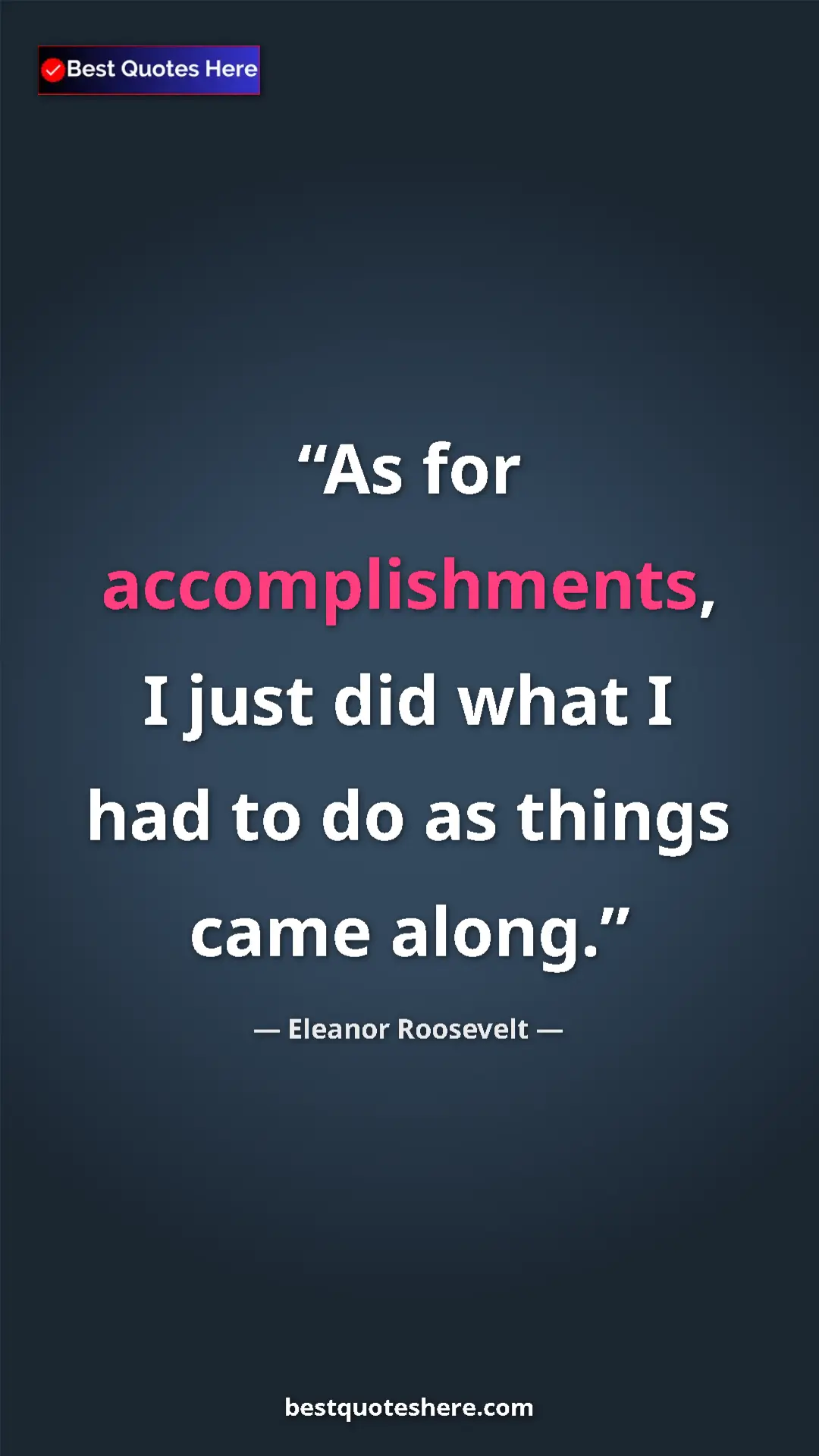 Pinterest quote poster by Eleanor Roosevelt: "As for accomplishments, I just did what I had to do as..."
