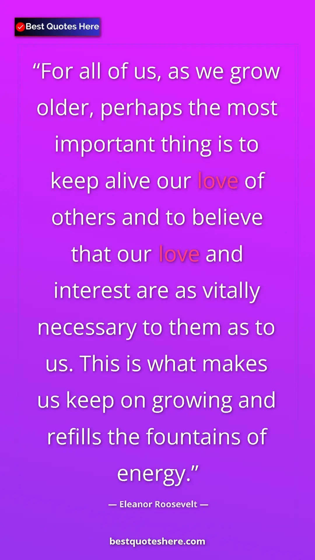 Eleanor Roosevelt Quote Card: "For all of us, as we grow older, perhaps the most important..." Pinterest quote poster by Eleanor Roosevelt: "For all of us, as we grow older, perhaps the most important..."