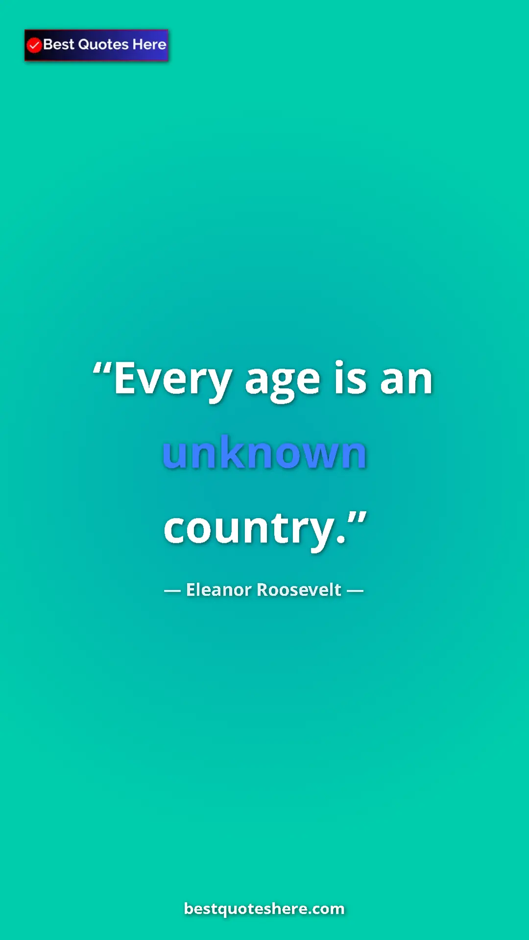 Pinterest quote poster by Eleanor Roosevelt: "Every age is an unknown country."