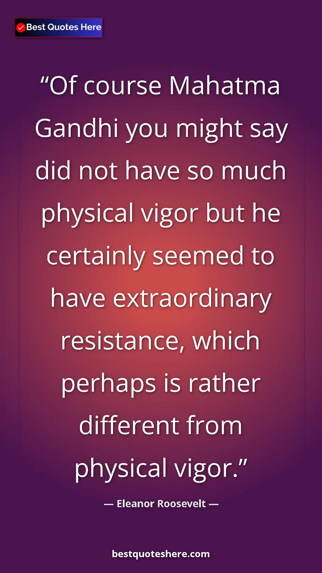 Pinterest quote poster by Eleanor Roosevelt: "Of course Mahatma Gandhi you might say did not have so much..."