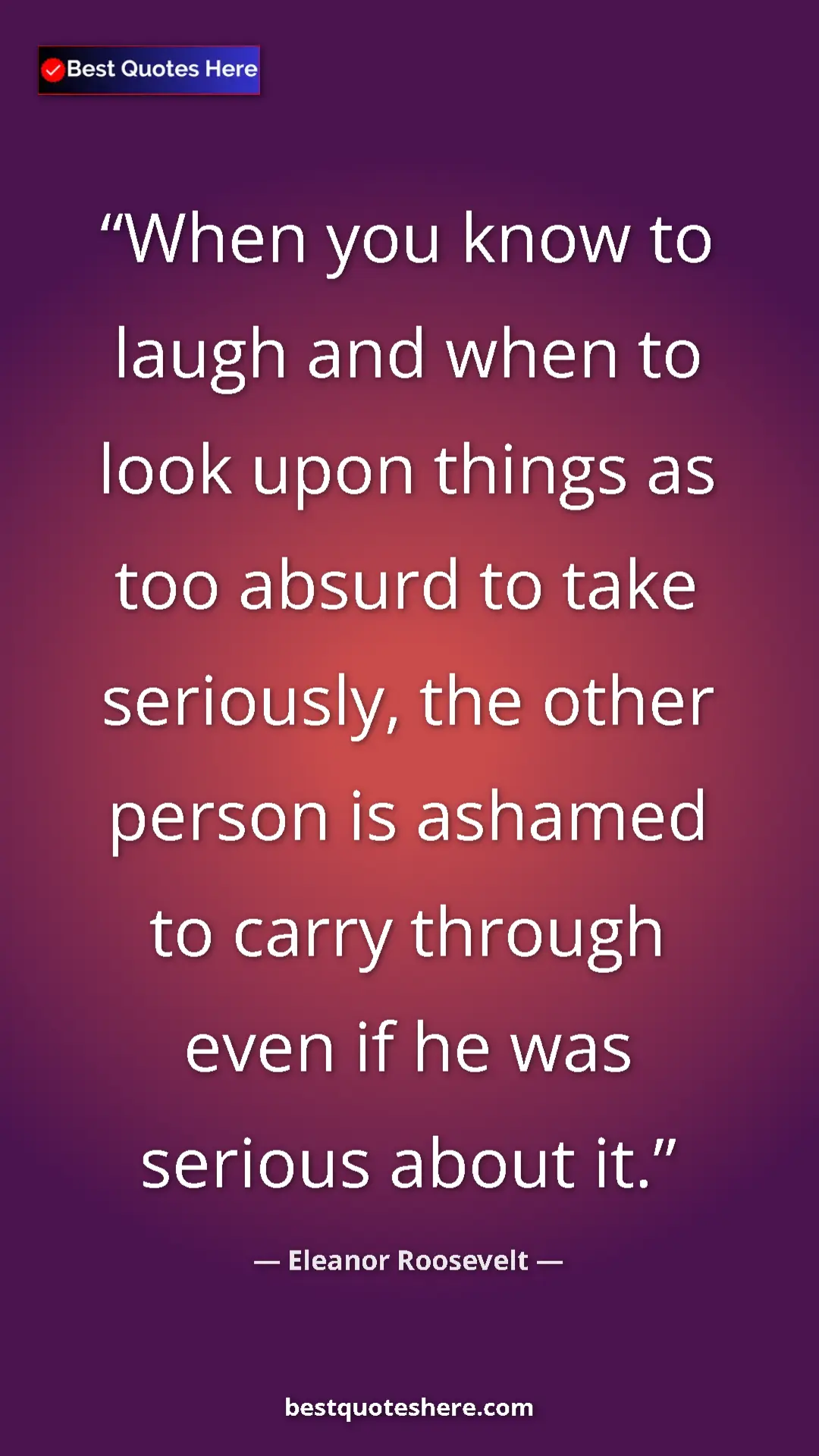 Pinterest quote poster by Eleanor Roosevelt: "When you know to laugh and when to look upon things as too a"