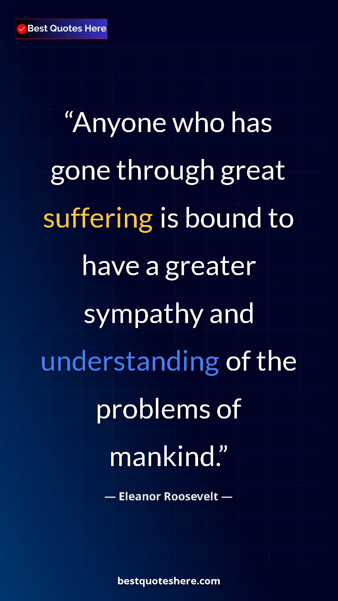Pinterest quote poster by Eleanor Roosevelt: "Anyone who has gone through great suffering is bound to..."