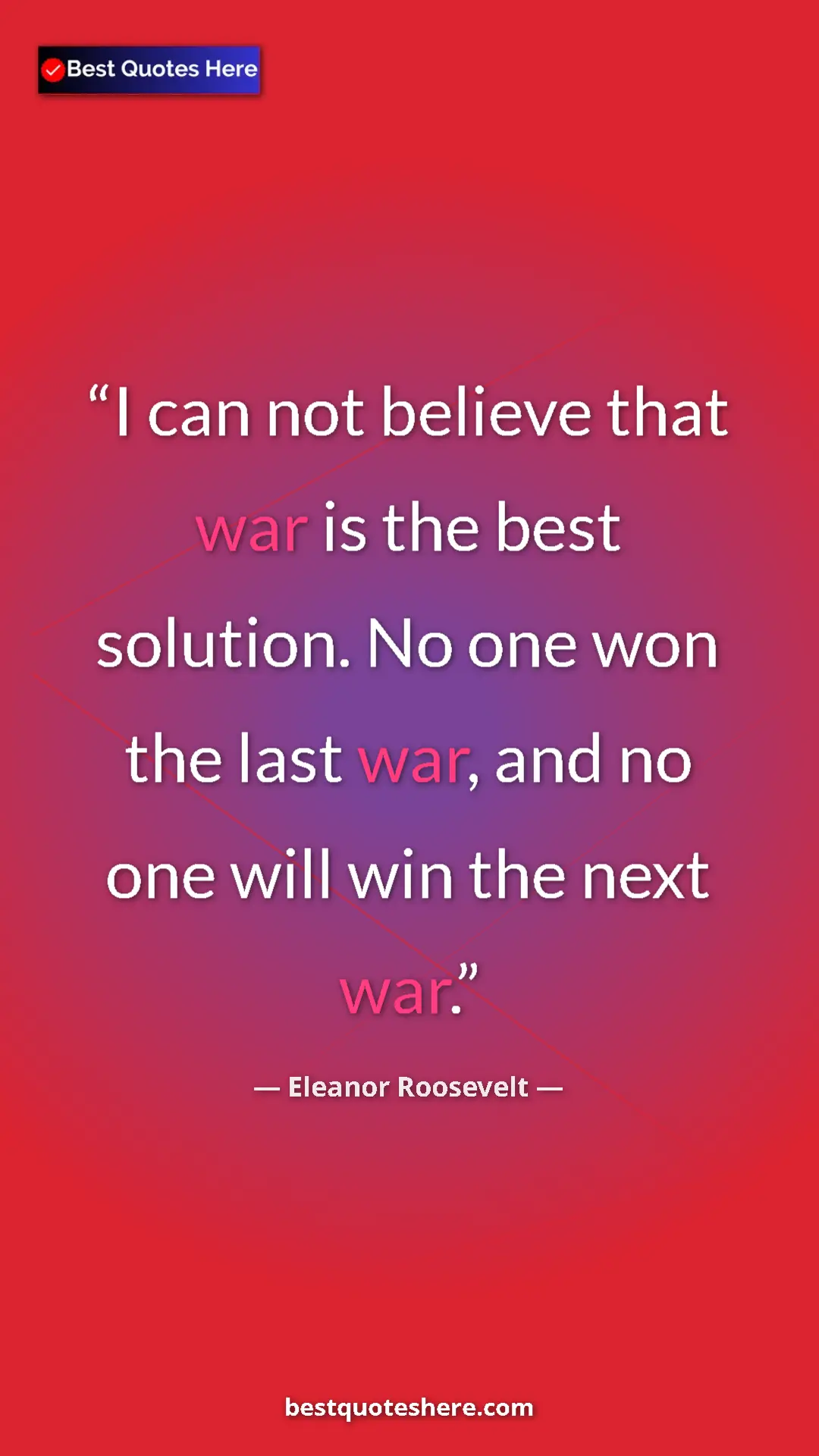 Pinterest quote poster by Eleanor Roosevelt: "I can not believe that war is the best solution. No one won..."