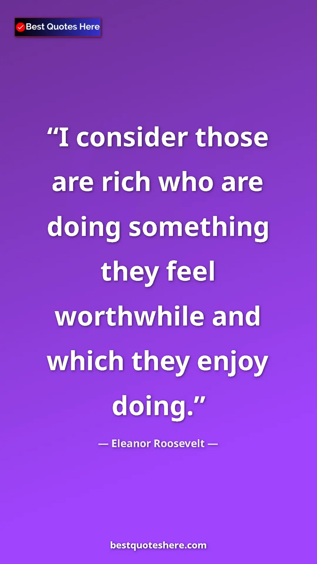 Pinterest quote poster by Eleanor Roosevelt: "I consider those are rich who are doing something they feel..."