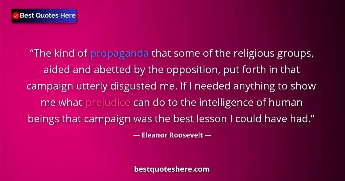 Quote by Eleanor Roosevelt: The kind of propaganda that some of the religious groups, aided and abetted by the opposition, put f...