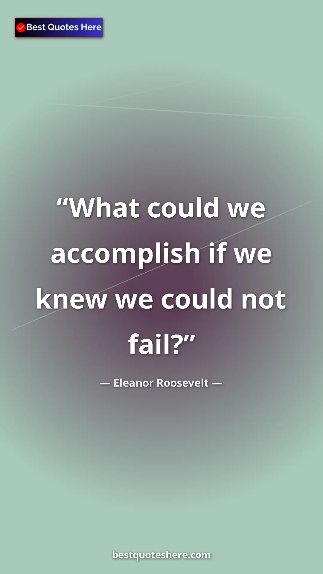 Pinterest quote poster by Eleanor Roosevelt: "What could we accomplish if we knew we could not fail?"