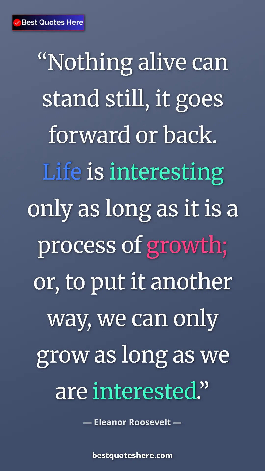 Pinterest quote poster by Eleanor Roosevelt: "Nothing alive can stand still, it goes forward or back...."
