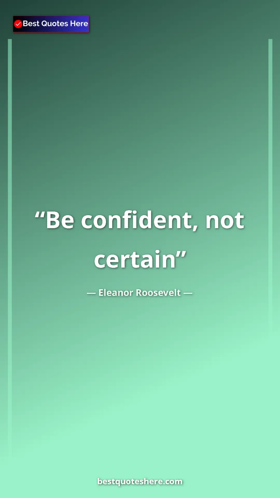 Pinterest quote poster by Eleanor Roosevelt: "Be confident, not certain"