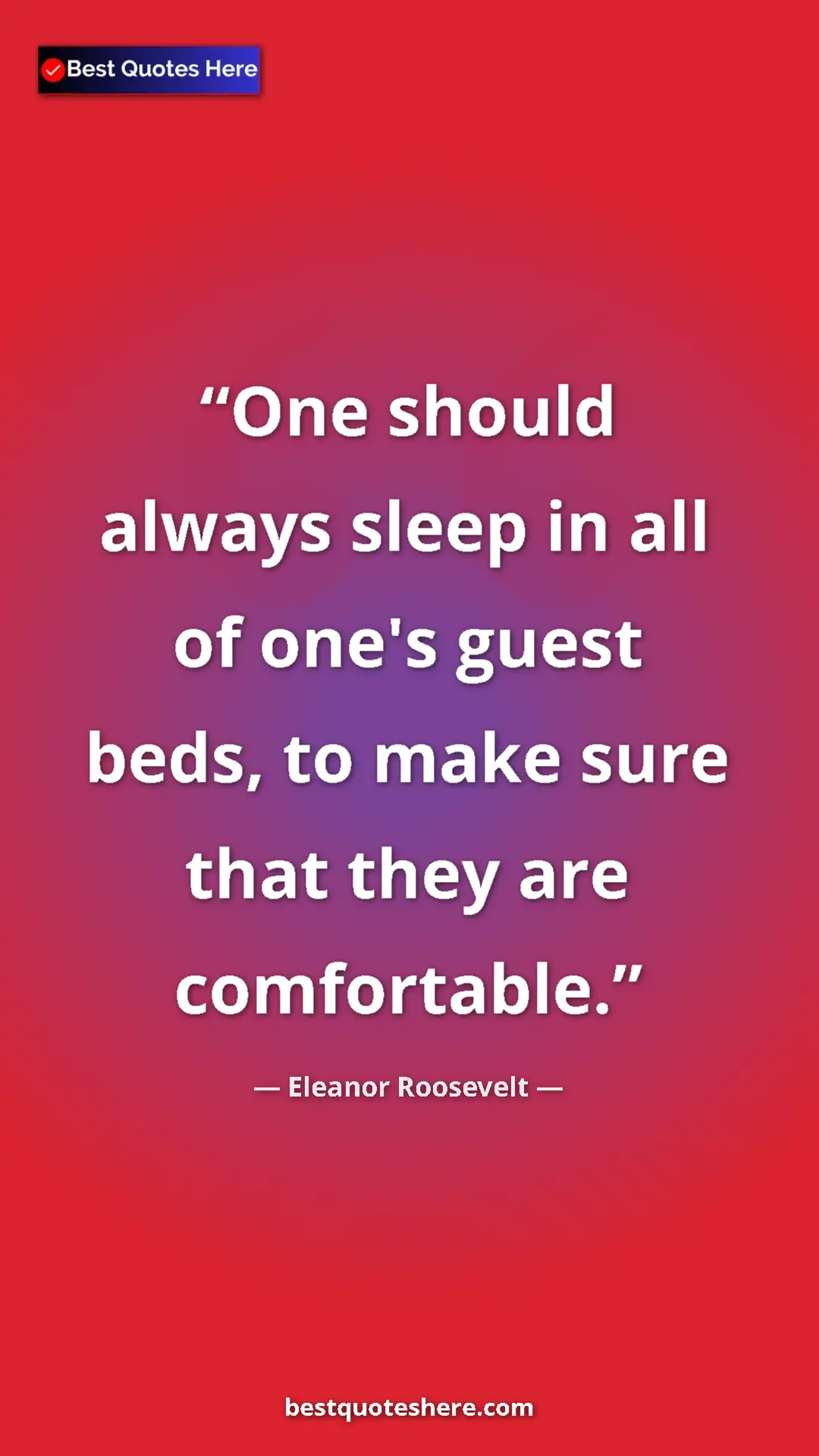 Pinterest quote poster by Eleanor Roosevelt: "One should always sleep in all of one's guest beds, to make..."
