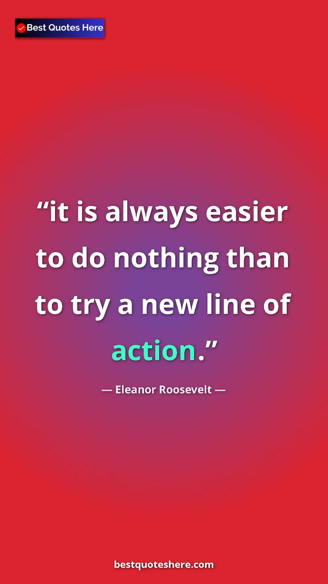 Pinterest quote poster by Eleanor Roosevelt: "it is always easier to do nothing than to try a new line of..."