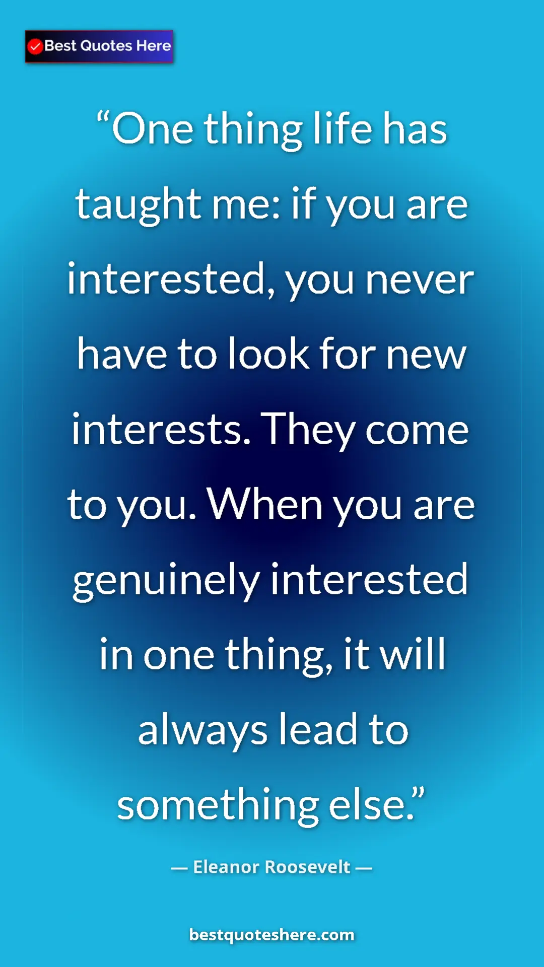 Pinterest quote poster by Eleanor Roosevelt: "One thing life has taught me: if you are interested, you..."