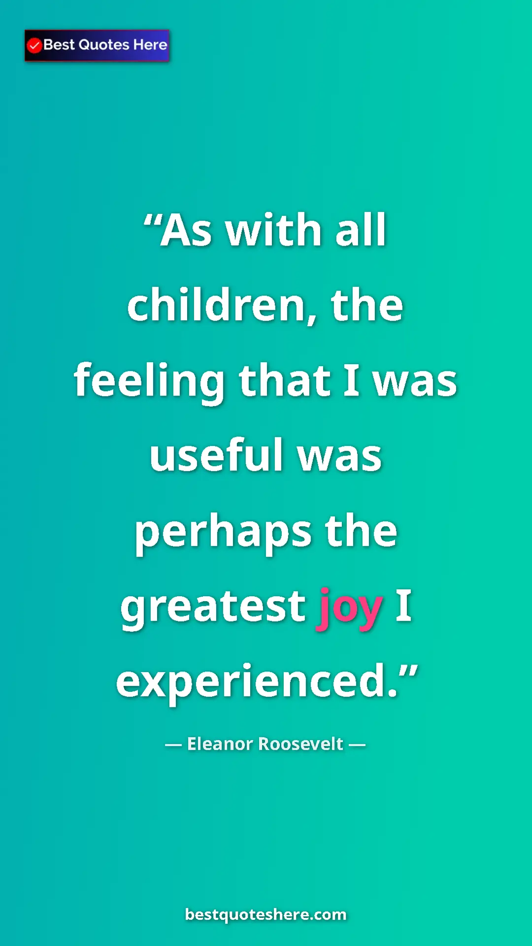 Pinterest quote poster by Eleanor Roosevelt: "As with all children, the feeling that I was useful was..."