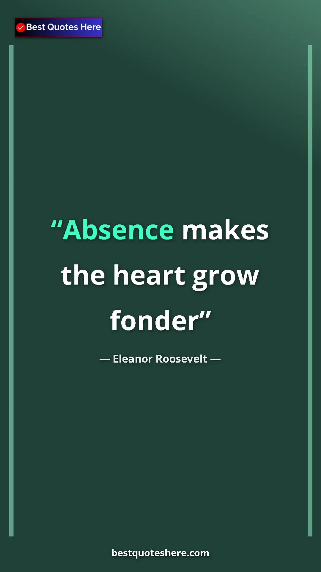 Pinterest quote poster by Eleanor Roosevelt: "Absence makes the heart grow fonder"