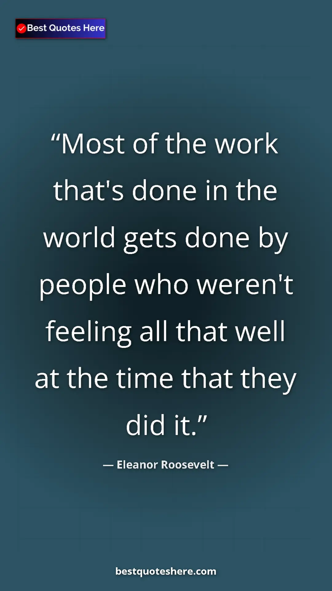 Pinterest quote poster by Eleanor Roosevelt: "Most of the work that's done in the world gets done by..."