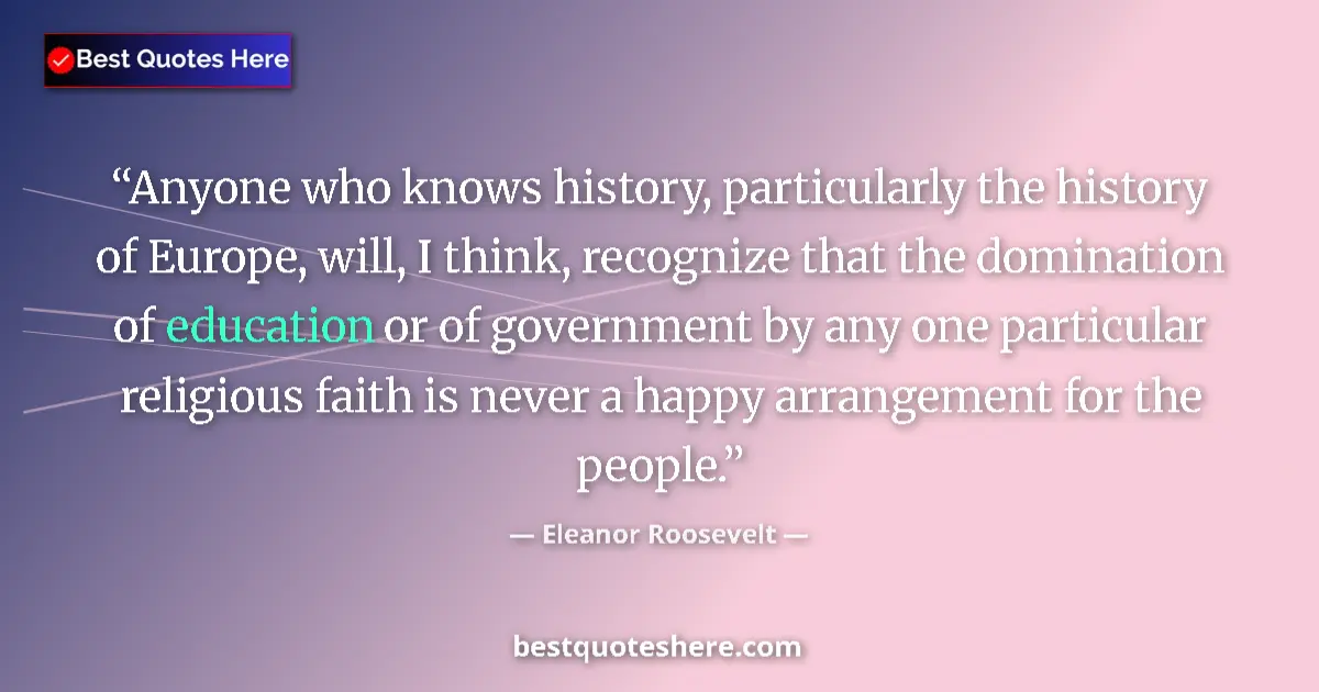 Image for the quote by Eleanor Roosevelt: Anyone who knows history, particularly the history of Europe, will, I think, recognize that the domi...